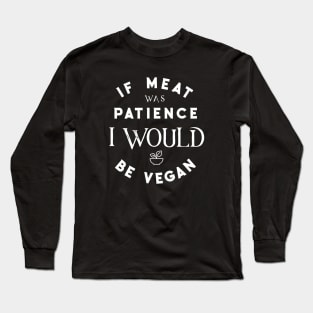 If meat was patience I would be vegan - No patience - Funny quotes Long Sleeve T-Shirt